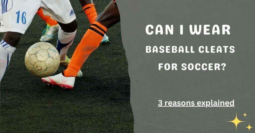 Can You Wear Baseball Cleats For Soccer?